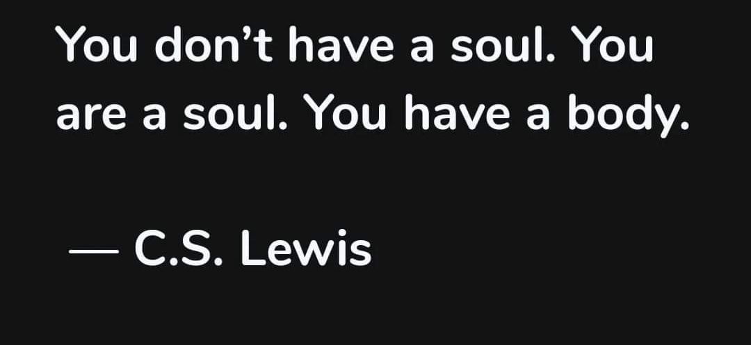 C.S. Lewis quote — You don't have a soul. You are a soul. You have a body.